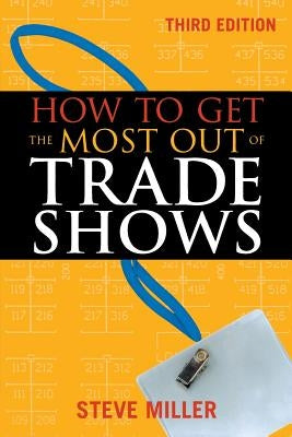 How to Get the Most Out of Trade Shows by Miller, Steve