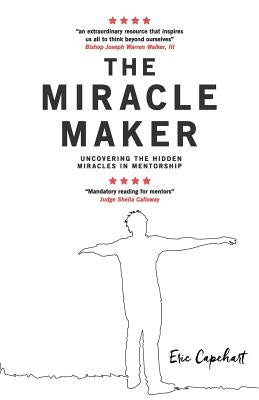The Miracle Maker: Uncovering The Hidden Miracles in Mentorship by Capehart, Tifinie P.