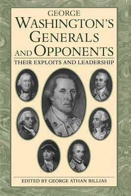 George Washington's Generals and Opponents: Their Exploits and Leadership by Billias, George Athan