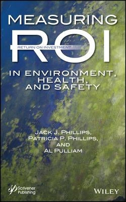 Measuring Roi in Environment, Health, and Safety by Phillips, Jack J.