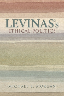 Levinas's Ethical Politics by Morgan, Michael L.