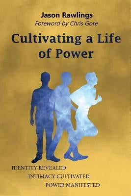Cultivating a Life of Power by Rawlings, Jason