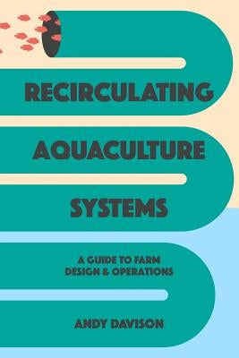 Recirculating Aquaculture Systems: A Guide to Farm Design and Operations by Davison, Andy