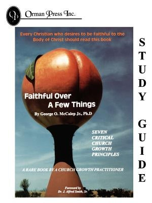 Faithful Over a Few Things Study Guide by McCalep, George O. Jr.