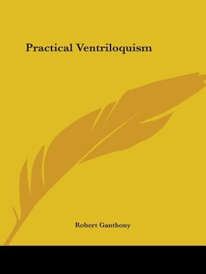 Practical Ventriloquism by Ganthony, Robert