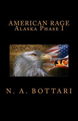 American Rage: Alaska Phase I by Bottari, N. a.