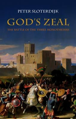 God's Zeal: The Battle of the Three Monotheisms by Sloterdijk, Peter