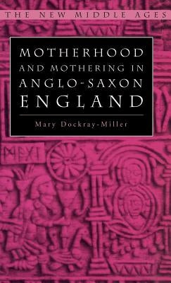 Motherhood and Mothering in Anglo-Saxon England by Dockray-Miller, M.