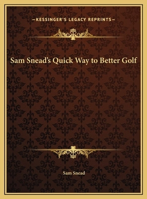 Sam Snead's Quick Way to Better Golf by Snead, Sam