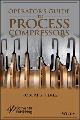 Operator's Guide to Process Compressors by Perez, Robert X.