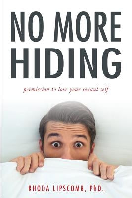 No More Hiding: Permission to love your sexual self by Lipscomb Phd, Rhoda