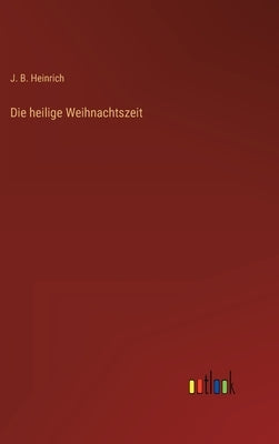 Die heilige Weihnachtszeit by Heinrich, J. B.