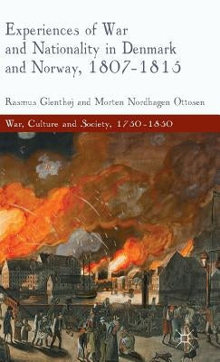 Experiences of War and Nationality in Denmark and Norway, 1807-1815 by Glenth&#248;j, R.