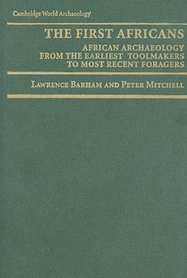 The First Africans: African Archaeology from the Earliest Tool Makers to Most Recent Foragers by Barham, Lawrence