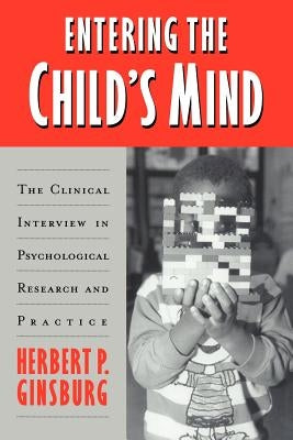 Entering the Child's Mind: The Clinical Interview in Psychological Research and Practice by Ginsburg, Herbert P.