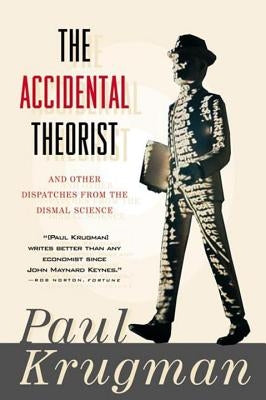 Accidental Theorist and Other Dispatches from the Dismal Science by Krugman, Paul