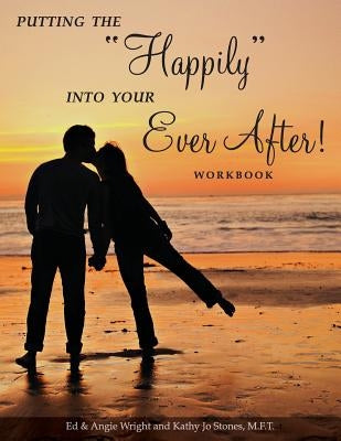 Putting the Happily Into Your Ever After!: Workbook by Wright, Ed &. Angie