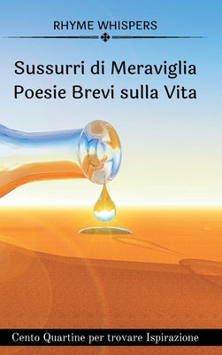 Sussurri di Meraviglia -Poesie Brevi sulla Vita: Cento Quartine per trovare Ispirazione by Whispers, Rhyme