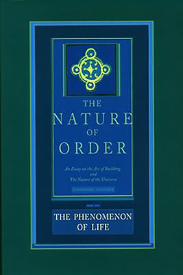 The Phenomenon of Life: An Essay on the Art of Building and the Nature of the Universe by Alexander, Christopher