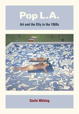 Pop L.A.: Art and the City in the 1960s by Whiting, Cécile