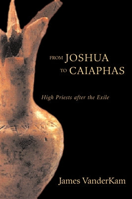 From Joshua to Caiaphas: High Priests After the Exile by VanderKam, James C.
