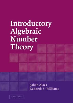 Introductory Algebraic Number Theory by Alaca, Saban