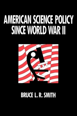 American Science Policy Since World War II by Smith, Bruce L. R.