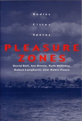Pleasure Zones: Bodies, Cities, Spaces by Bell, David