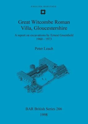 Great Witcombe Roman Villa, Gloucestershire: A report on excavations by Ernest Greenfield, 1960-1973 by Leach, Peter