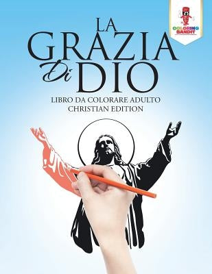 La Grazia Di Dio: Libro Da Colorare Adulto Christian Edition by Coloring Bandit