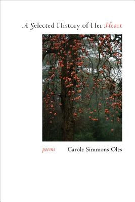 A Selected History of Her Heart: Poems by Oles, Carole Simmons