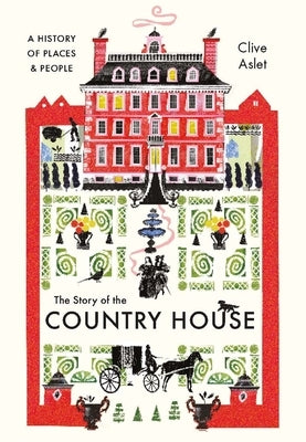 The Story of the Country House: A History of Places and People by Aslet, Clive