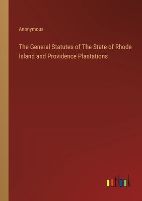 The General Statutes of The State of Rhode Island and Providence Plantations by Anonymous