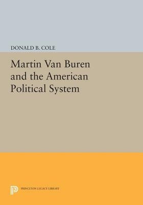 Martin Van Buren and the American Political System by Cole, Donald B.