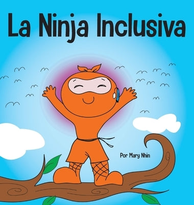 La Ninja Inclusiva: Un libro infantil contra el acoso escolar sobre inclusión, compasión y diversidad by Nhin, Mary