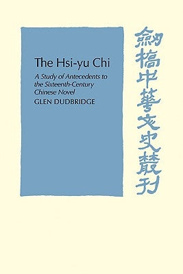 The Hsi-Yu-Chi: A Study of Antecedents to the Sixteenth-Century Chinese Novel by Dudbridge, Glen