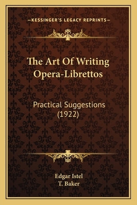 The Art Of Writing Opera-Librettos: Practical Suggestions (1922) by Istel, Edgar