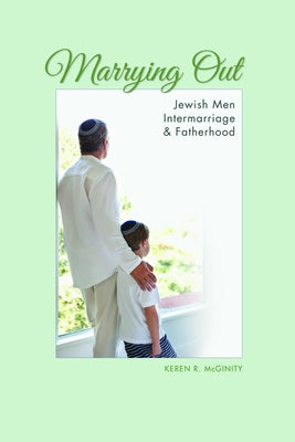 Marrying Out: Jewish Men, Intermarriage, and Fatherhood by McGinity, Keren R.