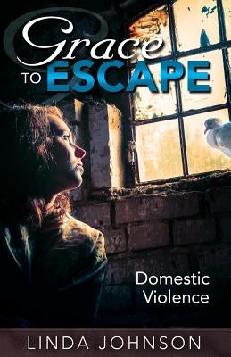 Grace to Escape Domestic Violence by Johnson, Linda S.