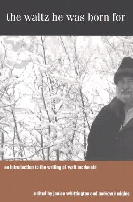 The Waltz He Was Born for: An Introduction to the Writing of Walt McDonald by Whittington, Janice
