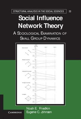 Social Influence Network Theory: A Sociological Examination of Small Group Dynamics by Friedkin, Noah E.
