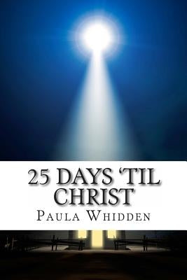25 Days 'Til Christ: An Advent Devotional for the Family by Whidden, Paula