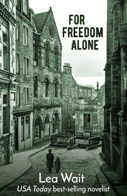 For Freedom Alone: A Novel of the Highland Clearances by Wait, Lea