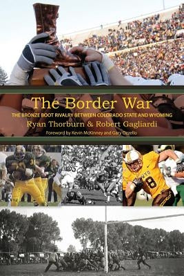The Border War: The Bronze Boot Rivalry Between Colorado State and Wyoming by Thorburn, Ryan