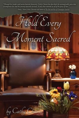 Hold Every Moment Sacred by Chavez, Cathy