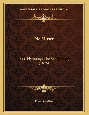 Die Musen: Eine Mythologische Abhandlung (1875) by Roediger, Franz