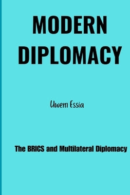 Modern Diplomacy: The BRICS and Multilateral Diplomacy by Essia, Uwem