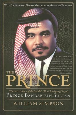 The Prince: The Secret Story of the World's Most Intriguing Royal, Prince Bandar Bin Sultan by Simpson, William