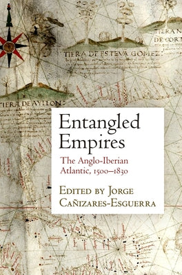 Entangled Empires: The Anglo-Iberian Atlantic, 15-183 by Canizares-Esguerra, Jorge