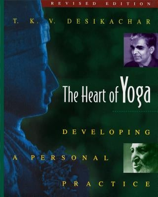 The Heart of Yoga: Developing a Personal Practice by Desikachar, T. K. V.